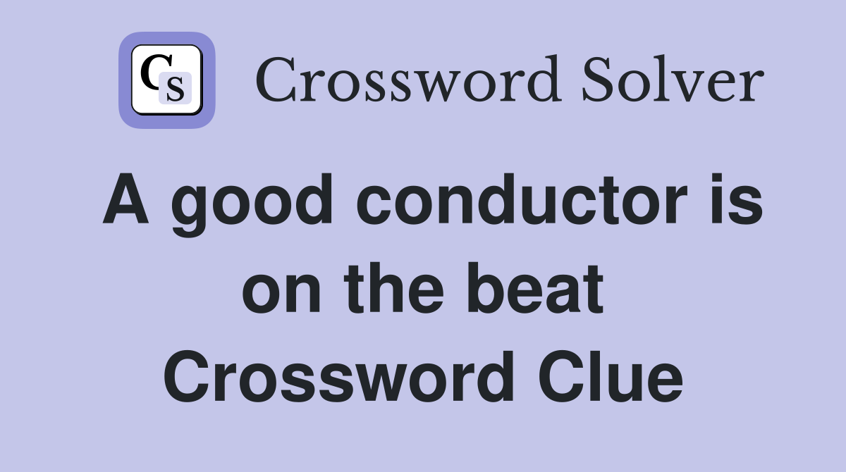 A good conductor is on the beat Crossword Clue