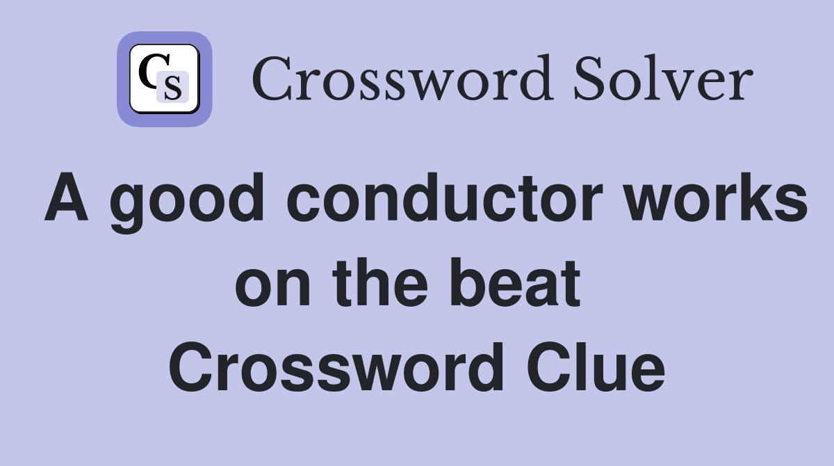 A good conductor works on the beat  Crossword Clue