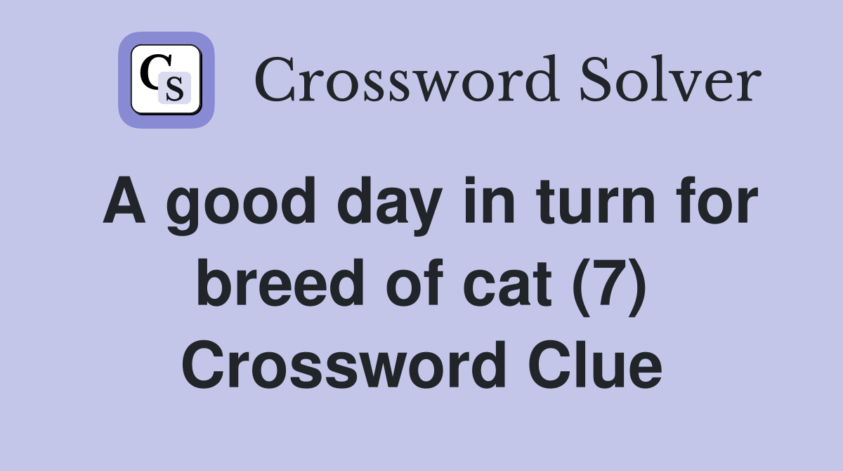 A good day in turn for breed of cat (7) Crossword Clue
