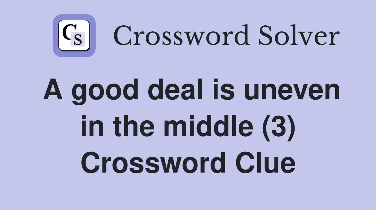A good deal is uneven in the middle (3) Crossword Clue