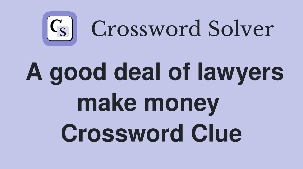 A good deal of lawyers make money  Crossword Clue
