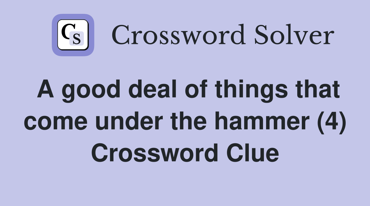A good deal of things that come under the hammer (4) Crossword Clue