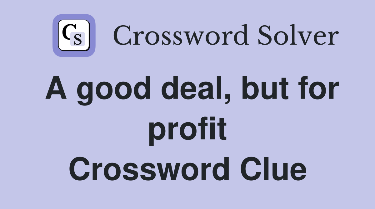 A good deal, but for profit Crossword Clue
