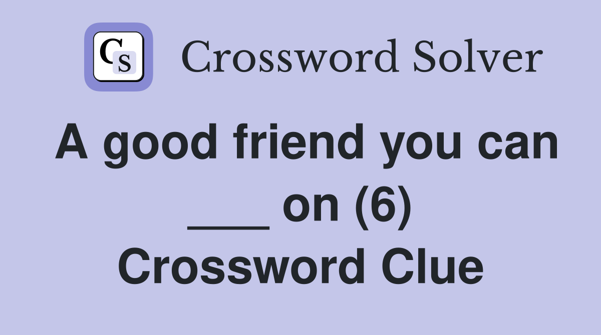 A good friend you can ___ on (6) Crossword Clue