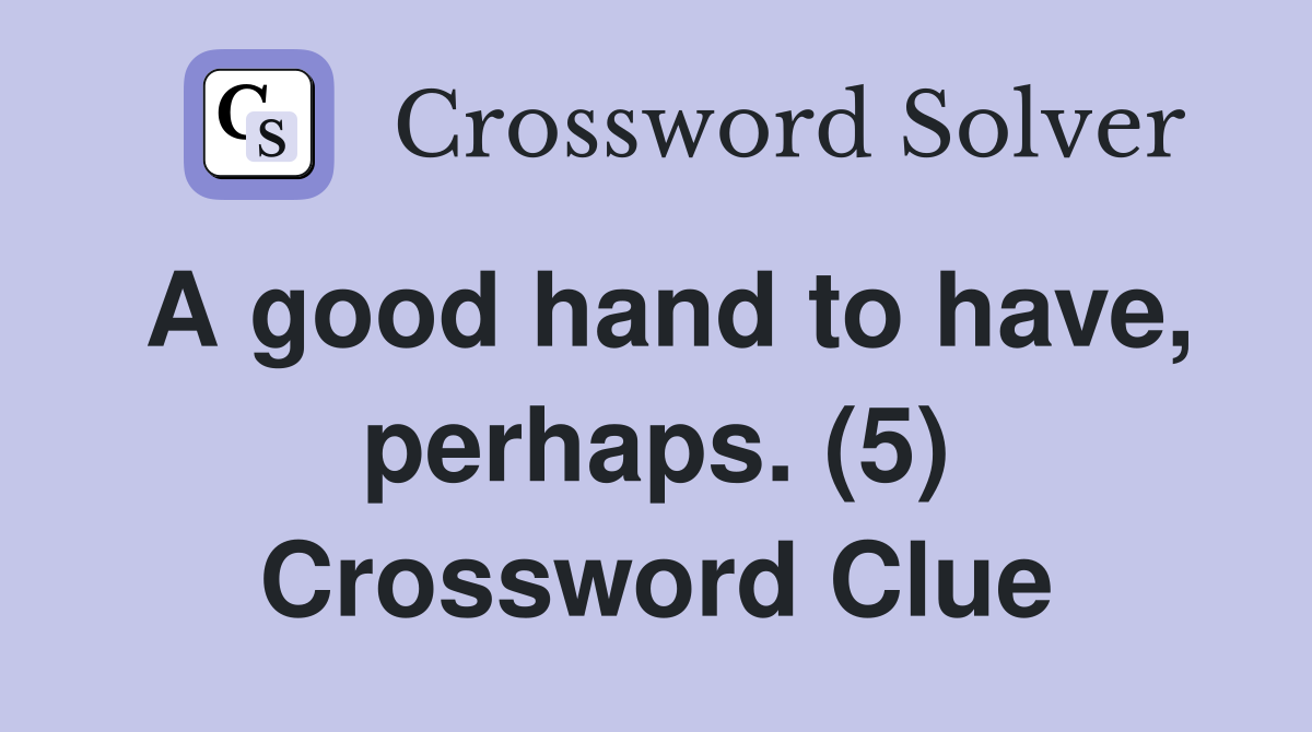 A good hand to have, perhaps. (5) Crossword Clue