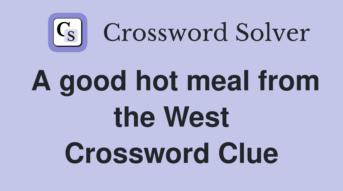 A good hot meal from the West Crossword Clue