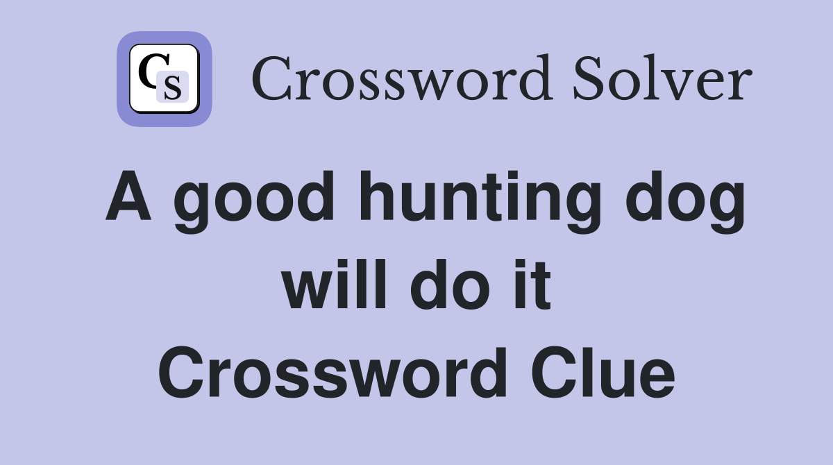 A good hunting dog will do it Crossword Clue