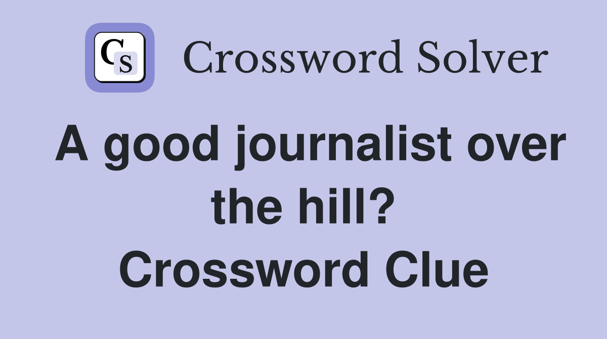 A good journalist over the hill? Crossword Clue