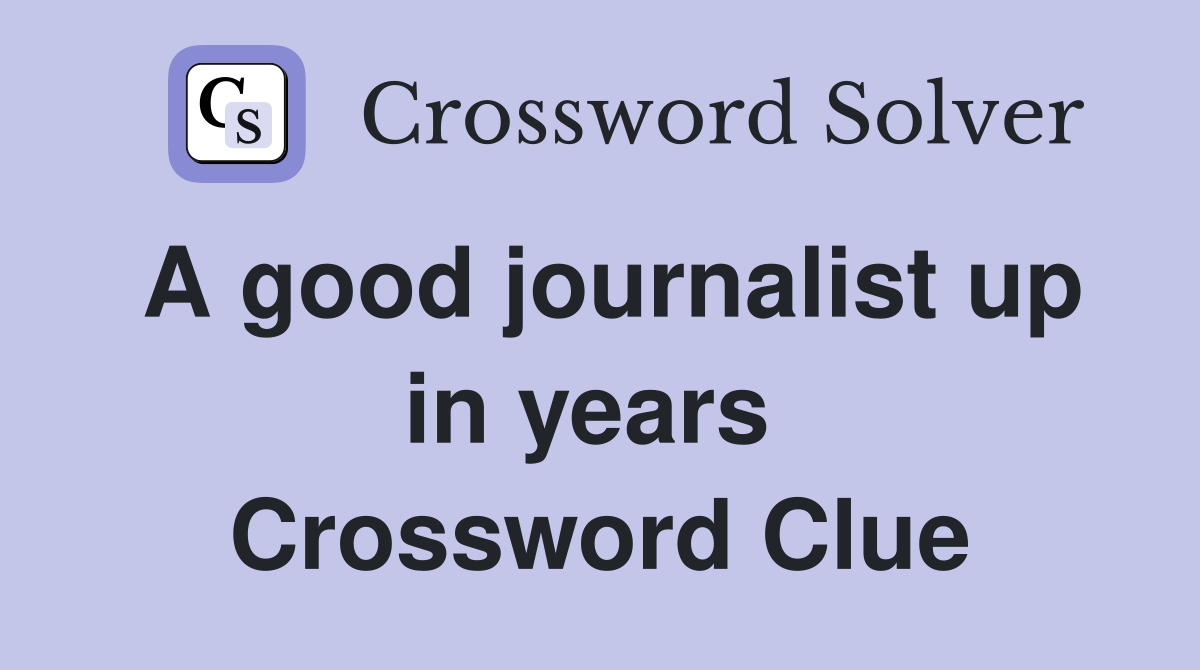 A good journalist up in years  Crossword Clue