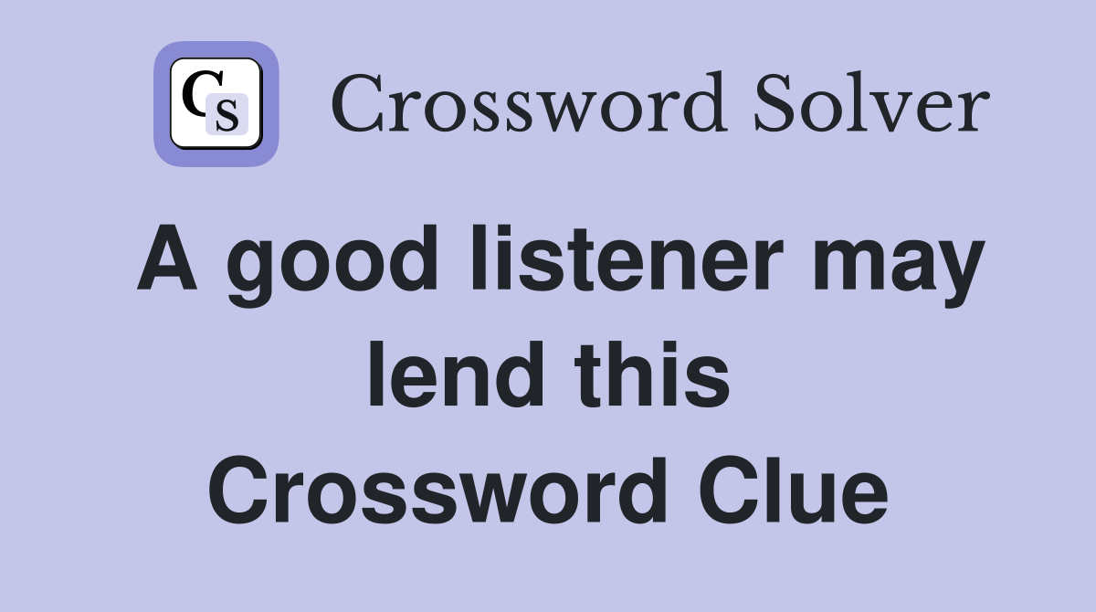 A good listener may lend this Crossword Clue