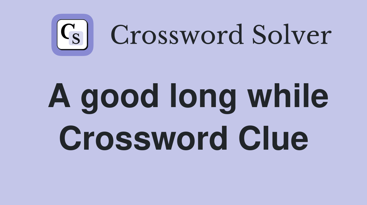 A good long while Crossword Clue