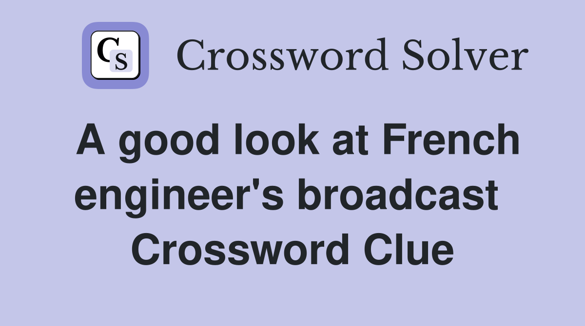 A good look at French engineer's broadcast  Crossword Clue