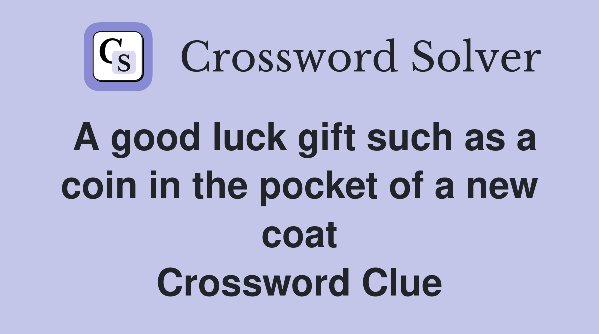 A good luck gift such as a coin in the pocket of a new coat Crossword Clue