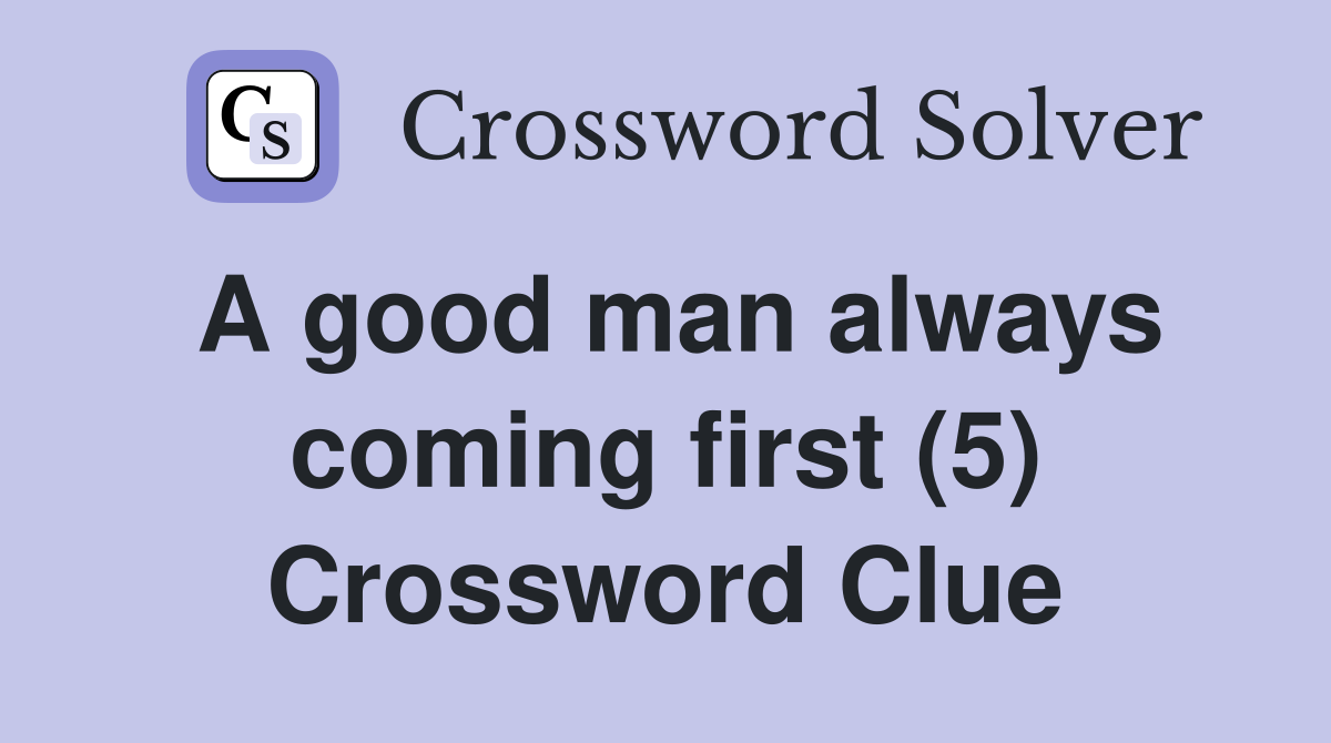 A good man always coming first (5) Crossword Clue