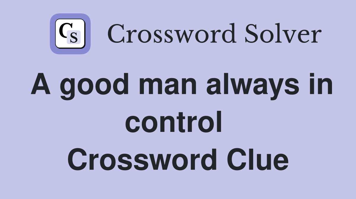 A good man always in control  Crossword Clue