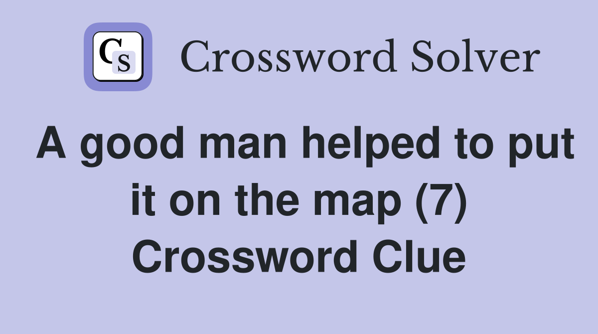 A good man helped to put it on the map (7) Crossword Clue