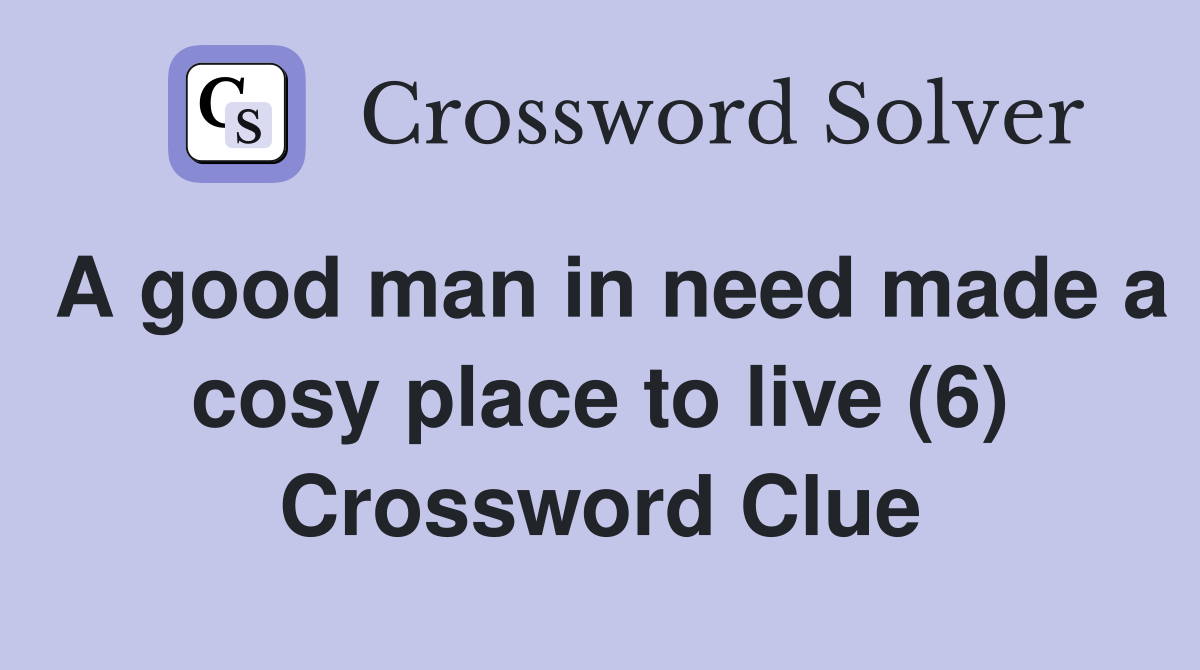 A good man in need made a cosy place to live (6) Crossword Clue