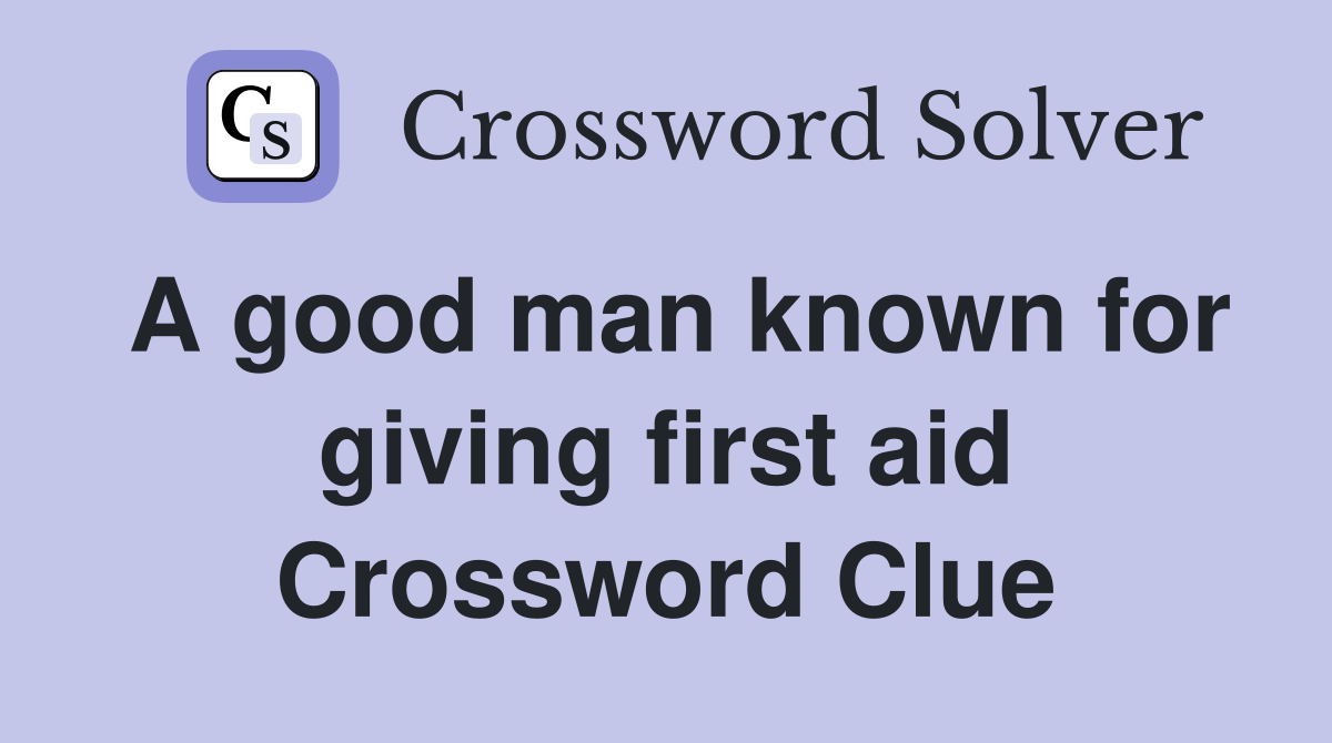 A good man known for giving first aid Crossword Clue
