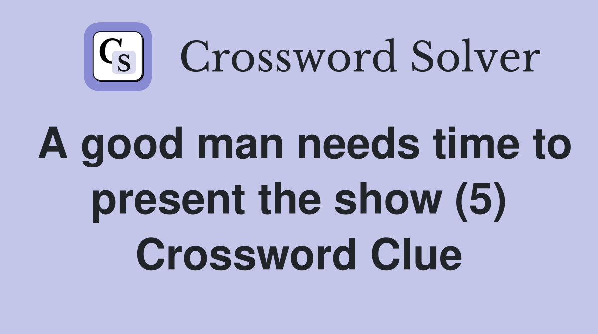 A good man needs time to present the show (5) Crossword Clue