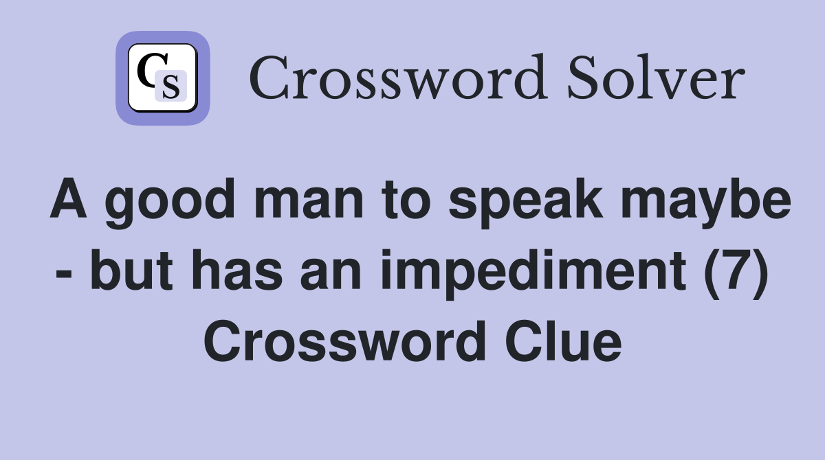 A good man to speak maybe - but has an impediment (7) Crossword Clue