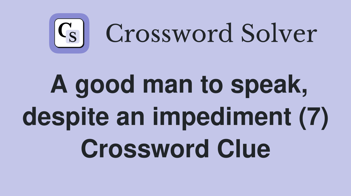 A good man to speak, despite an impediment (7) Crossword Clue