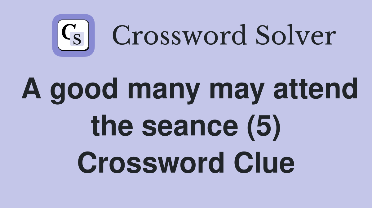 A good many may attend the seance (5) Crossword Clue