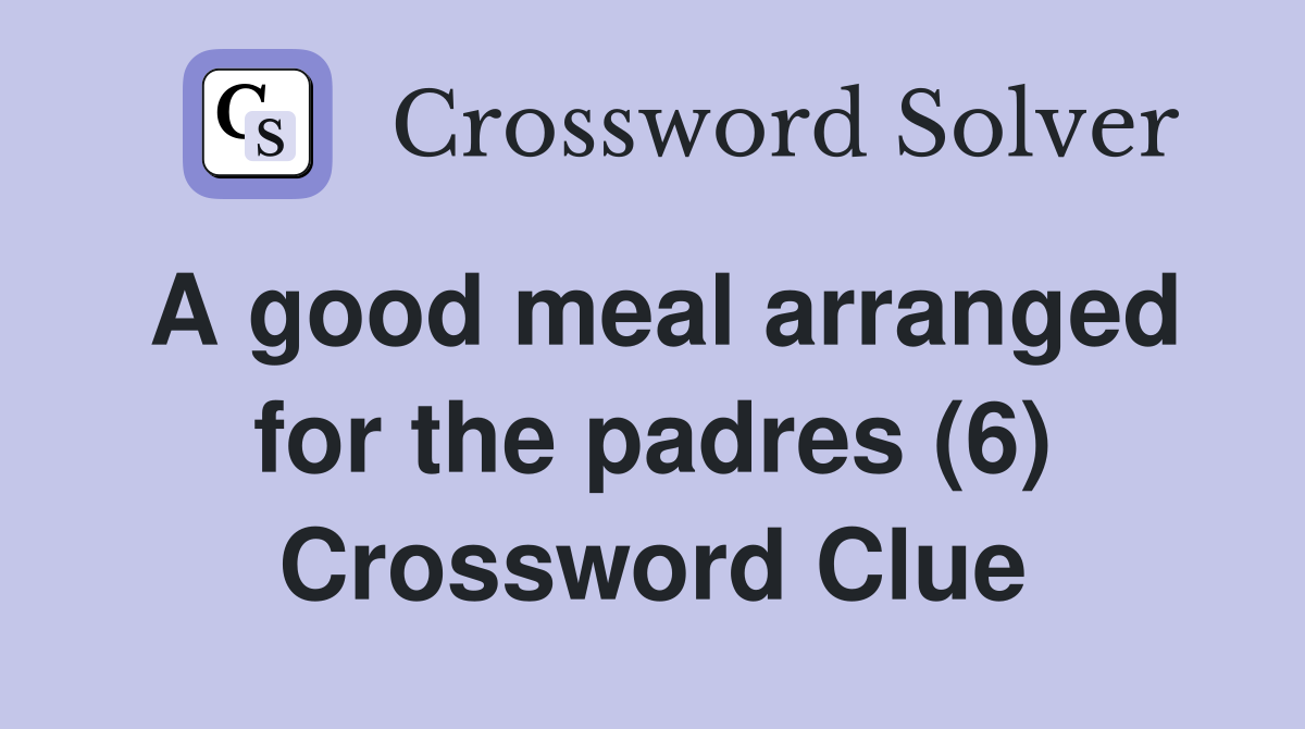 A good meal arranged for the padres (6) Crossword Clue