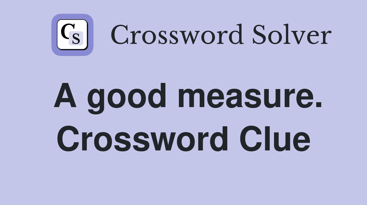 A good measure. Crossword Clue