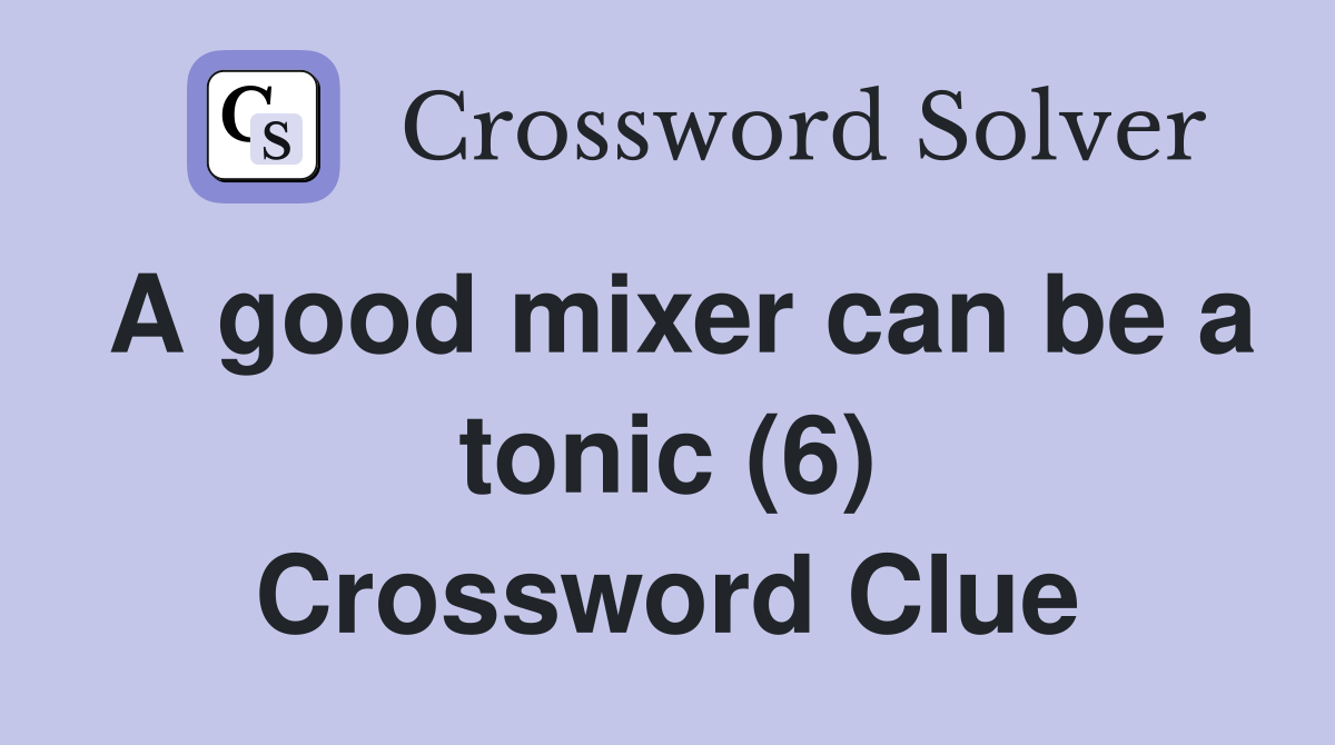 A good mixer can be a tonic (6) Crossword Clue