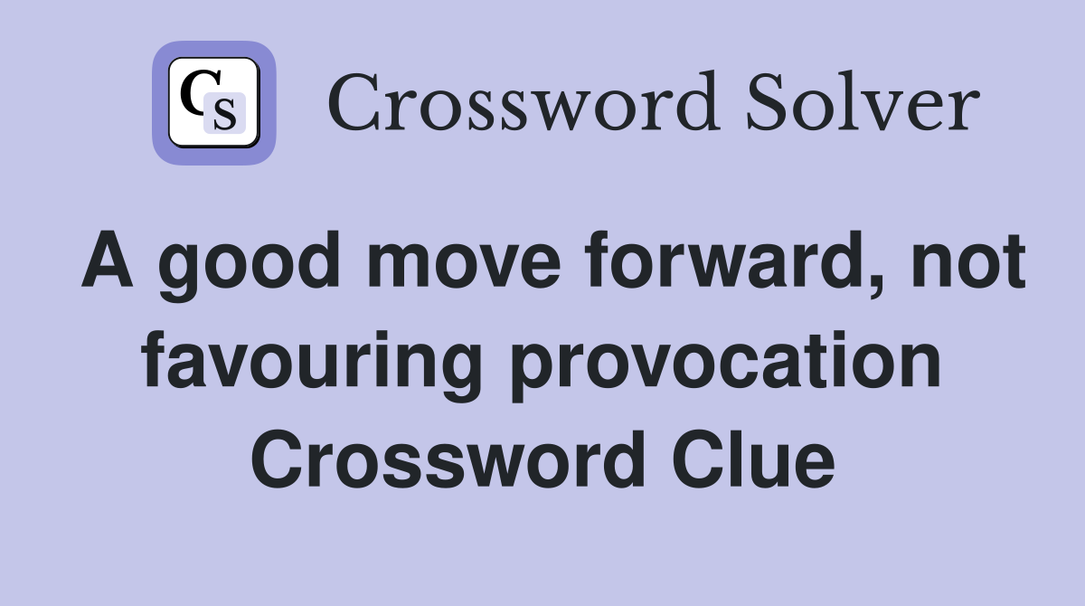 A good move forward, not favouring provocation Crossword Clue