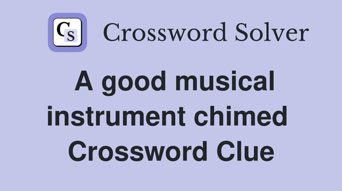 A good musical instrument chimed  Crossword Clue