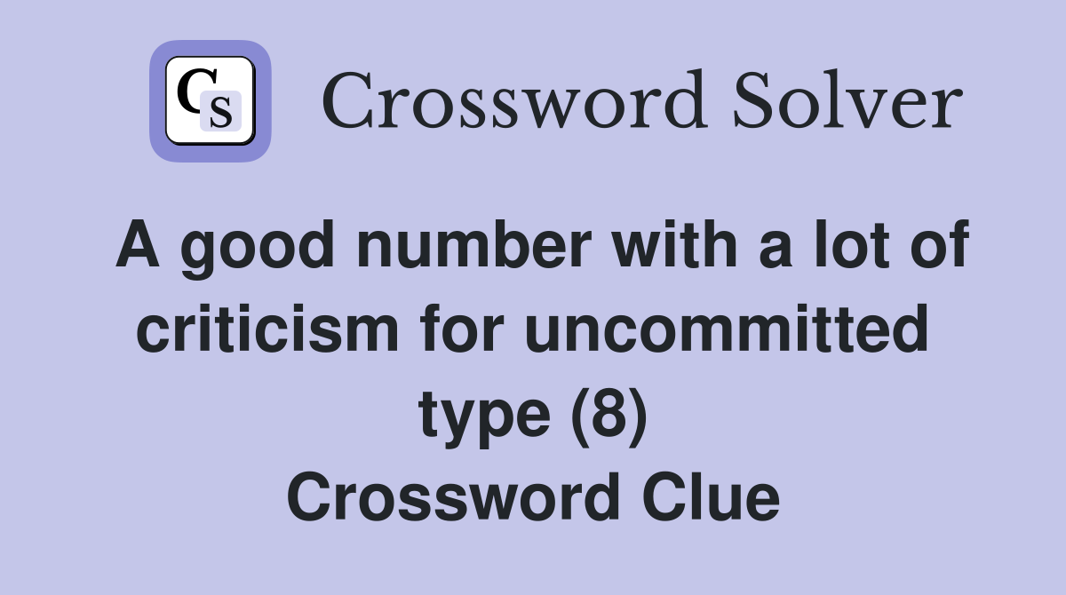 A good number with a lot of criticism for uncommitted type (8) Crossword Clue