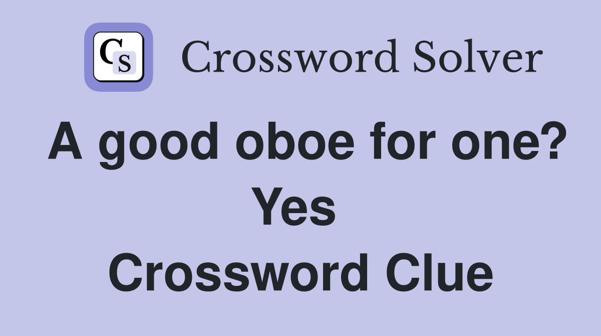 A good oboe for one? Yes  Crossword Clue