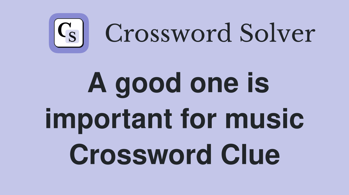 A good one is important for music Crossword Clue