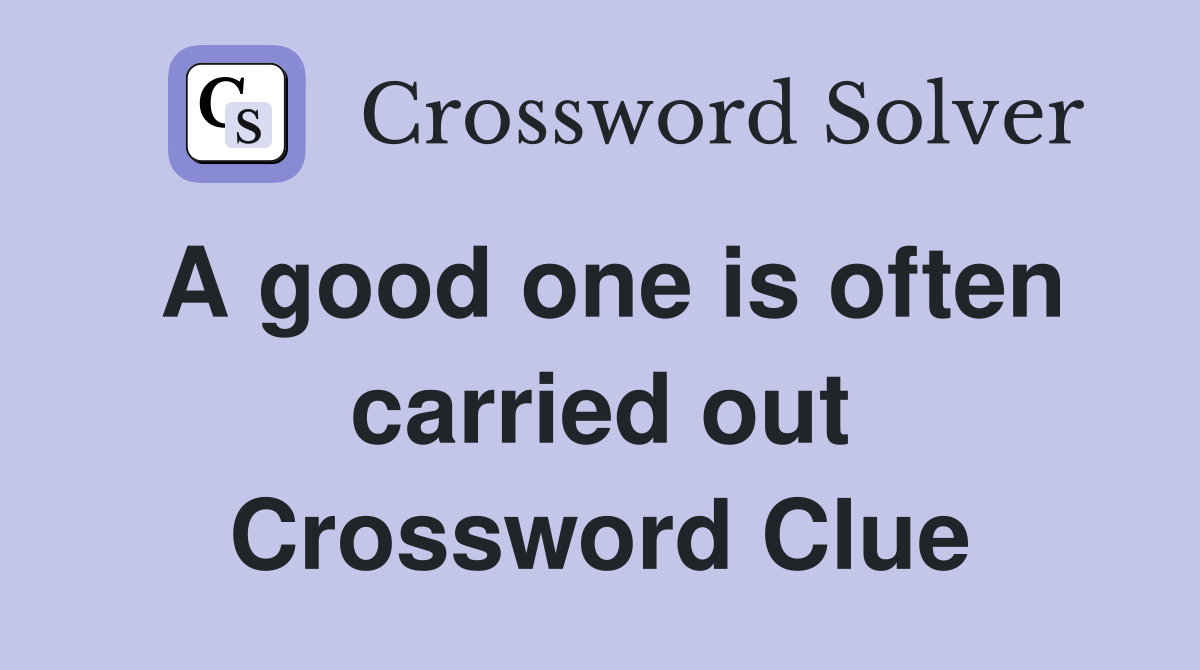 A good one is often carried out Crossword Clue