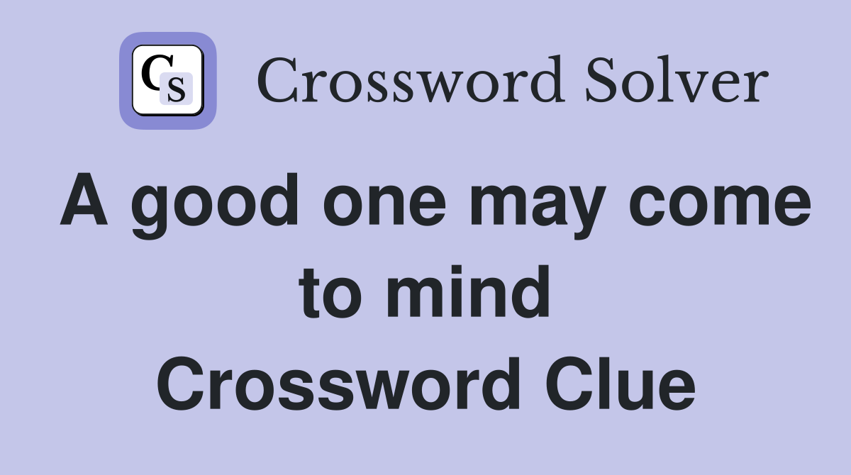A good one may come to mind Crossword Clue