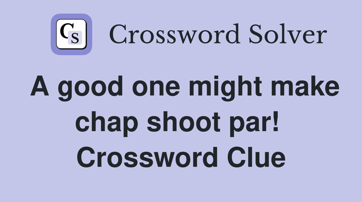 A good one might make chap shoot par!  Crossword Clue