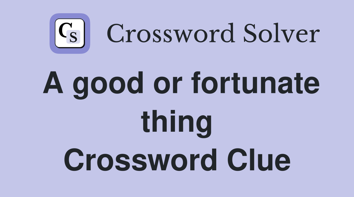 A good or fortunate thing Crossword Clue