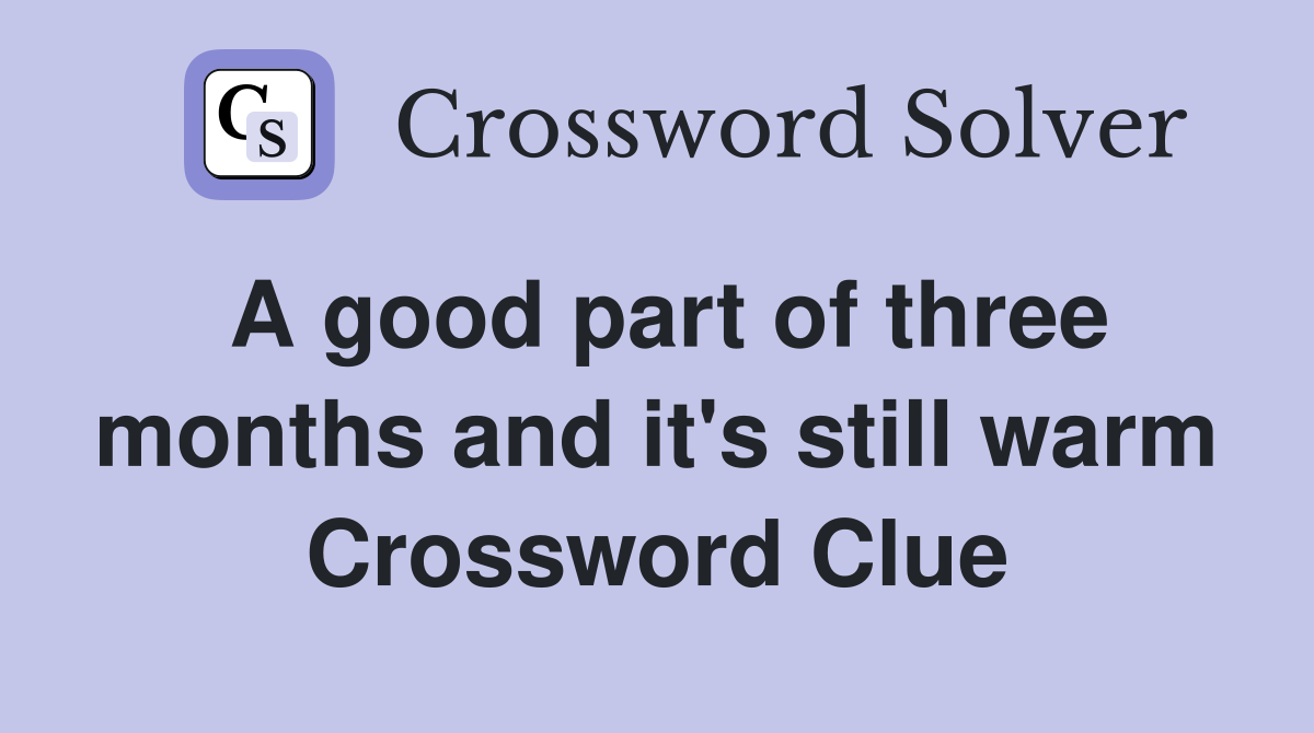 A good part of three months and it's still warm Crossword Clue
