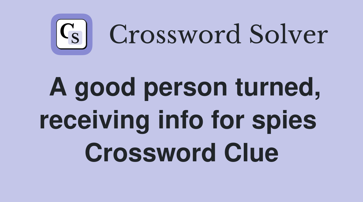 A good person turned, receiving info for spies  Crossword Clue