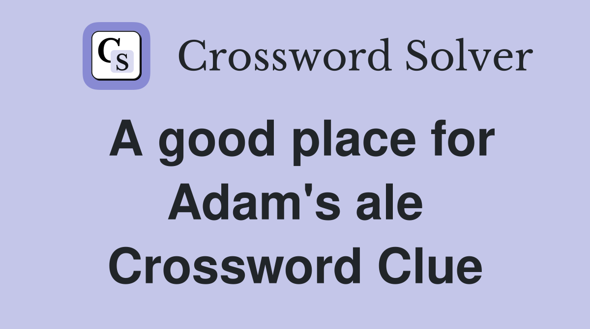 A good place for Adam's ale Crossword Clue