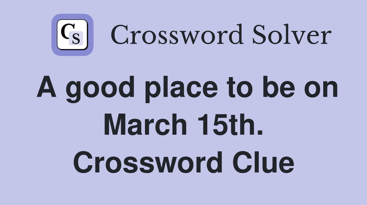 A good place to be on March 15th. Crossword Clue