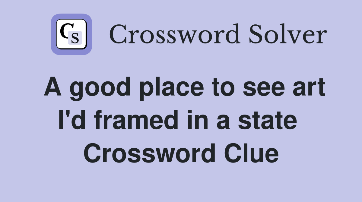 A good place to see art I'd framed in a state  Crossword Clue