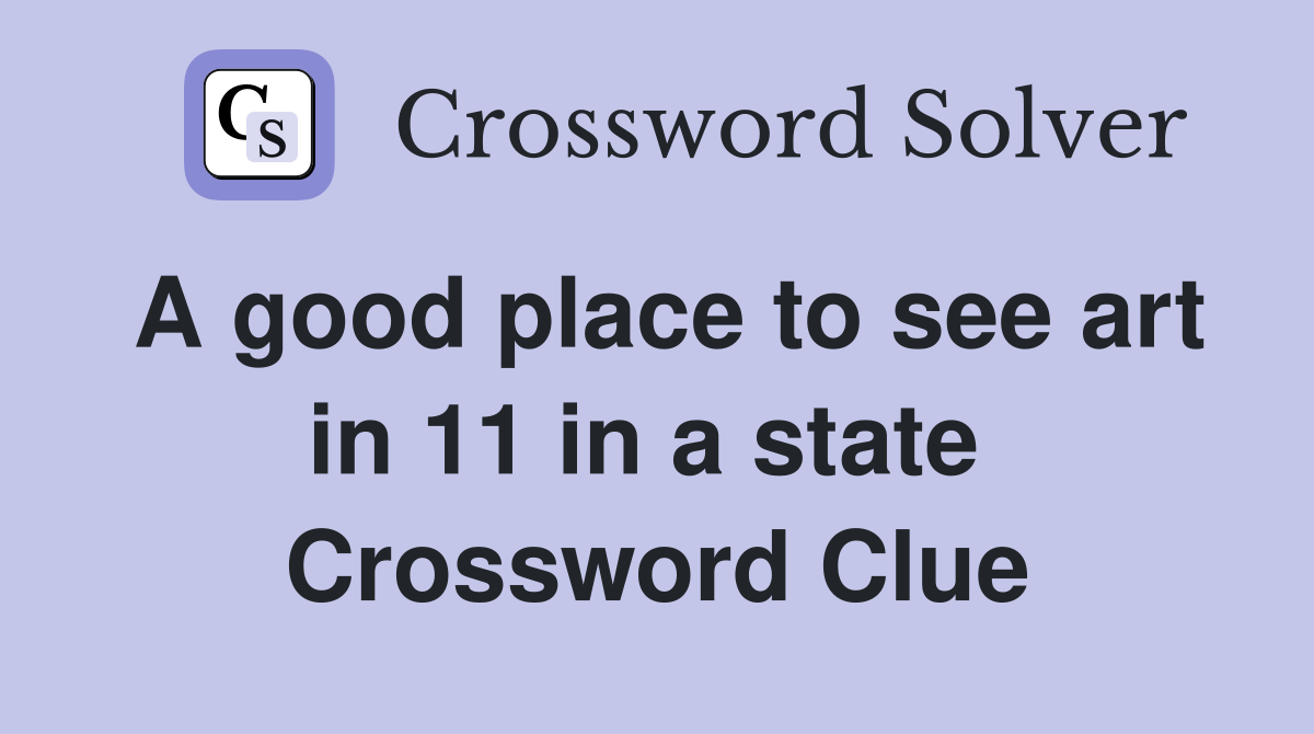 A good place to see art in 11 in a state  Crossword Clue