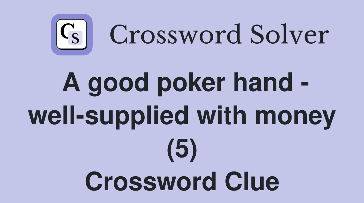 A good poker hand - well-supplied with money (5) Crossword Clue
