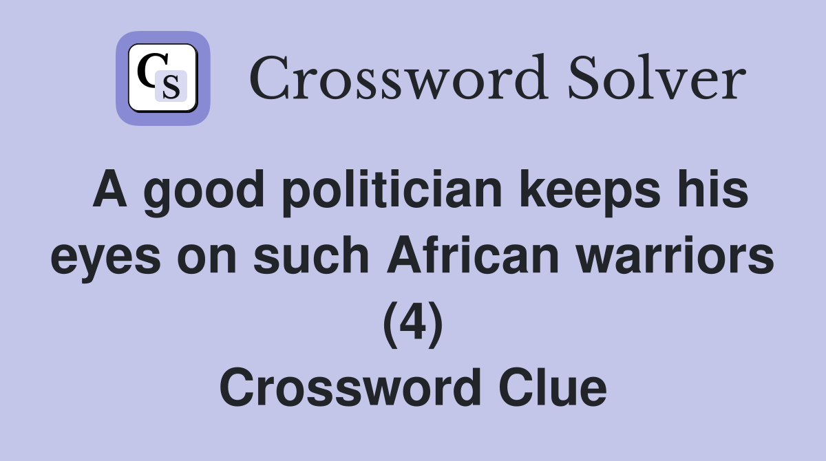 A good politician keeps his eyes on such African warriors (4) Crossword Clue