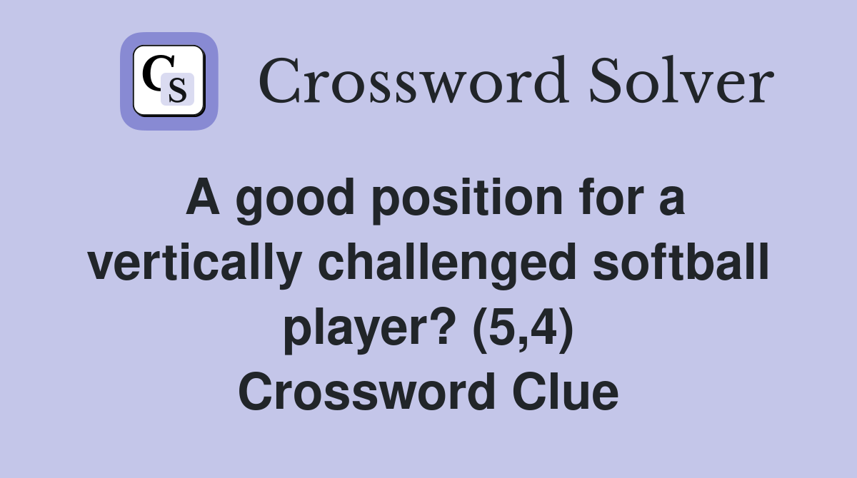 A good position for a vertically challenged softball player? (5,4) Crossword Clue