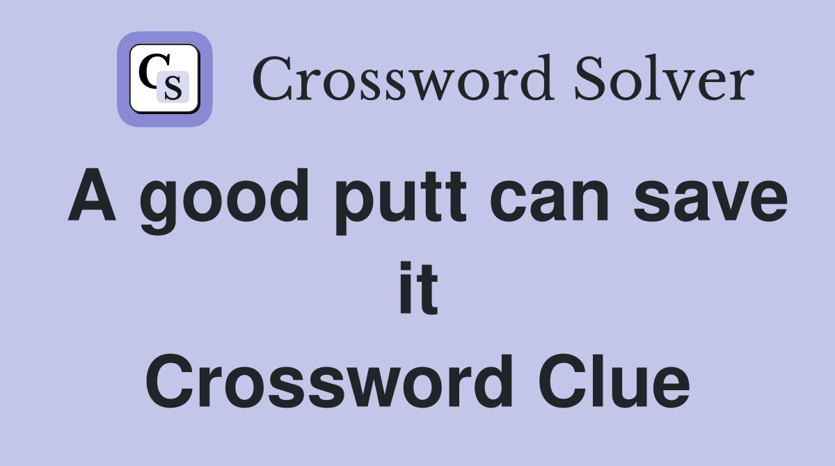 A good putt can save it Crossword Clue