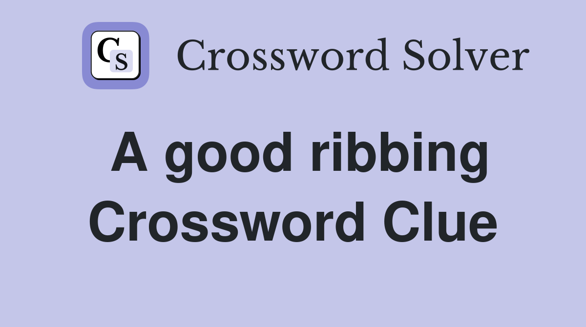 A good ribbing Crossword Clue