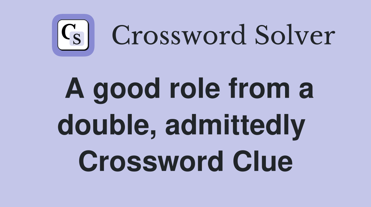 A good role from a double, admittedly  Crossword Clue